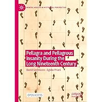 Pellagra and Pellagrous Insanity During the Long Nineteenth Century (Mental Health in Historical Perspective) Pellagra and Pellagrous Insanity During the Long Nineteenth Century (Mental Health in Historical Perspective) Kindle Hardcover Paperback