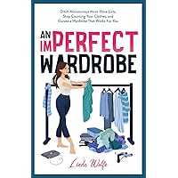 An Imperfect Wardrobe: Ditch Monotonous Must-Have Lists, Stop Counting Your Clothes, and Curate a Wardrobe That Works For You (The Imperfect Series) An Imperfect Wardrobe: Ditch Monotonous Must-Have Lists, Stop Counting Your Clothes, and Curate a Wardrobe That Works For You (The Imperfect Series) Paperback Kindle Audible Audiobook