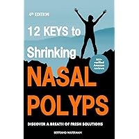 12 keys to Shrinking Nasal Polyps: Real Experience, Solutions and Results 12 keys to Shrinking Nasal Polyps: Real Experience, Solutions and Results Kindle Paperback