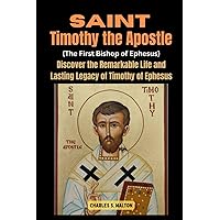 Saint Timothy the Apostle (The First Bishop of Ephesus): Discover the Remarkable Life and Lasting Legacy of Timothy of Ephesus Saint Timothy the Apostle (The First Bishop of Ephesus): Discover the Remarkable Life and Lasting Legacy of Timothy of Ephesus Paperback Kindle