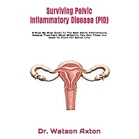 Surviving Pelvic Inflammatory Disease (PID): A Step-By-Step Guide To The Best Pelvic Inflammatory Disease Treatment (Most Effective Tips And Tricks You Need To Know For Better Life) Surviving Pelvic Inflammatory Disease (PID): A Step-By-Step Guide To The Best Pelvic Inflammatory Disease Treatment (Most Effective Tips And Tricks You Need To Know For Better Life) Paperback Kindle