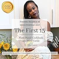The First 15: Plantbased Cookbook and Meal Guide The First 15: Plantbased Cookbook and Meal Guide Kindle Hardcover