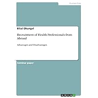 Recruitment of Health Professionals from Abroad: Advantages and Disadvantages Recruitment of Health Professionals from Abroad: Advantages and Disadvantages Kindle Paperback