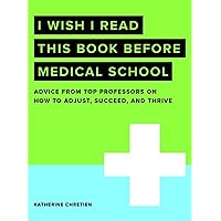 I Wish I Read This Book Before Medical School (I Wish I Read...Series) I Wish I Read This Book Before Medical School (I Wish I Read...Series) Paperback