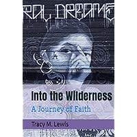 Into the Wilderness: A Journey of Faith Into the Wilderness: A Journey of Faith Paperback Kindle Hardcover
