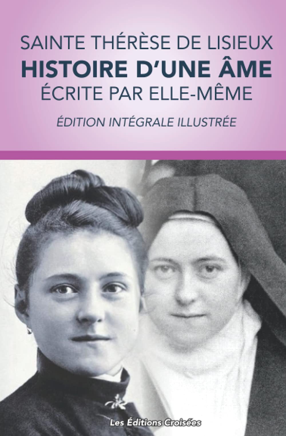 Sainte Thèrèse de Lisieux : Histoire d'une Âme (écrite par elle-même): Édition intégrale avec illustrations (French Edition)