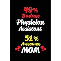 49% Badass Physician Assistant 51% Awesome Mom: Blank Lined 6x9 Keepsake Journal/Notebooks for Mothers day Birthday, Anniversary, Christmas, ... for Mothers who are Physician Assistants