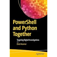 PowerShell and Python Together: Targeting Digital Investigations PowerShell and Python Together: Targeting Digital Investigations Paperback Kindle