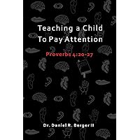 Teaching A Child to Pay Attention: Proverbs 4:20-27 Teaching A Child to Pay Attention: Proverbs 4:20-27 Paperback Kindle Audible Audiobook