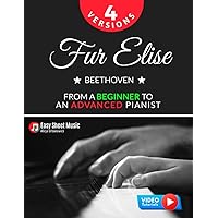 Fur Elise – Beethoven - 4 Versions - From a Beginner to an Advanced Pianist!: Teach Yourself How to Play. Popular, Classical, Easy - Intermediate Song for Adults Kids Students Teachers. Piano TUTORIAL Fur Elise – Beethoven - 4 Versions - From a Beginner to an Advanced Pianist!: Teach Yourself How to Play. Popular, Classical, Easy - Intermediate Song for Adults Kids Students Teachers. Piano TUTORIAL Paperback Kindle