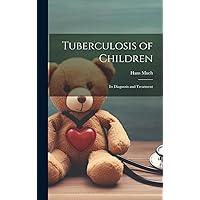 Tuberculosis of Children: Its Diagnosis and Treatment Tuberculosis of Children: Its Diagnosis and Treatment Hardcover Paperback