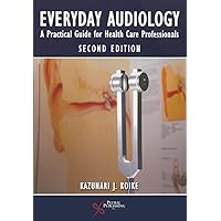 Everyday Audiology: A Practical Guide for Health Care Professionals, Second Edition