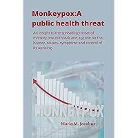 Monkeypox: A public health threat : An insight to the spreading threat of monkeypox outbreak and a guide on the history, causes, symptoms and control of the uprising.