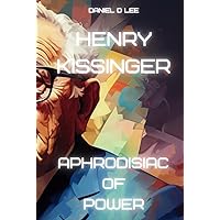 Henry Kissinger: Aphrodisiac of Power (Legends Never Die)