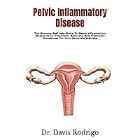 Pelvic Inflammatory Disease: The Amazing Self Help Guide To Pelvic Inflammatory Disease Cure, Treatment, Recovery, And Treatment Procedures For Your Complete Wellness Pelvic Inflammatory Disease: The Amazing Self Help Guide To Pelvic Inflammatory Disease Cure, Treatment, Recovery, And Treatment Procedures For Your Complete Wellness Paperback Kindle