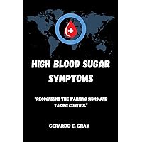 High Blood Sugar Symptoms: “Recognizing the Warning Signs and Taking Control” High Blood Sugar Symptoms: “Recognizing the Warning Signs and Taking Control” Kindle Hardcover Paperback