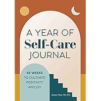 A Year of Self-Care Journal: 52 Weeks to Cultivate Positivity & Joy (A Year of Reflections Journal) A Year of Self-Care Journal: 52 Weeks to Cultivate Positivity & Joy (A Year of Reflections Journal) Paperback