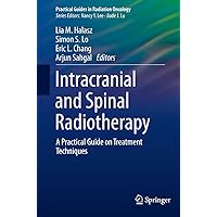 Intracranial and Spinal Radiotherapy: A Practical Guide on Treatment Techniques (Practical Guides in Radiation Oncology) Intracranial and Spinal Radiotherapy: A Practical Guide on Treatment Techniques (Practical Guides in Radiation Oncology) Paperback Kindle
