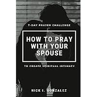7-Day Prayer Challenge: How to Pray with Your Spouse to Create Spiritual Intimacy 7-Day Prayer Challenge: How to Pray with Your Spouse to Create Spiritual Intimacy Paperback Kindle