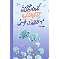 Blood Sugar pressure log book: Glucose & Pressure Tracker: A Comprehensive Log Book
