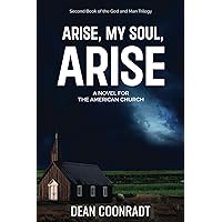 Arise, My Soul, Arise: A Novel for the American Church (The God and Man Trilogy)