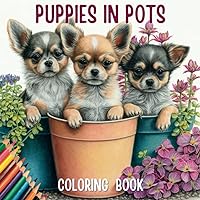 Puppies in Pots Coloring Book For All Dog Lovers and Gardeners: 50 Adorable Puppies In Garden Flower Pots Puppies in Pots Coloring Book For All Dog Lovers and Gardeners: 50 Adorable Puppies In Garden Flower Pots Paperback