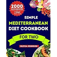 Simple Mediterranean Diet Cookbook For Two: Easy, Quick And Delicious Recipes Suitable For Beginners. With 7-DAY Meal Plan and Nutritional Information.