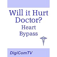 Will it Hurt Doctor? - Heart Bypass