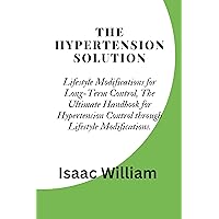 The Hypertension Solution: Lifestyle Modifications for Long-Term Control, The Ultimate Handbook for Hypertension Control through Lifestyle Modifications. The Hypertension Solution: Lifestyle Modifications for Long-Term Control, The Ultimate Handbook for Hypertension Control through Lifestyle Modifications. Kindle Paperback