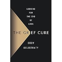 The Grief Cure: Looking for the End of Loss The Grief Cure: Looking for the End of Loss Hardcover Kindle Audible Audiobook Audio CD