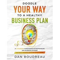 Doodle Your Way to a Healthy Business Plan: A Workbook for Budding Entrepreneurs and Business Owners (The Small Business and Start-up DIY Guides)