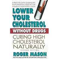Lower Your Cholesterol Without Drugs, Second Edition: Curing High Cholesterol Naturally Lower Your Cholesterol Without Drugs, Second Edition: Curing High Cholesterol Naturally Paperback Kindle