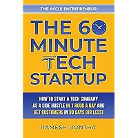 The 60-Minute Tech Startup: How to Start a Tech Company As a Side Hustle in One Hour a Day and Get Customers in Thirty Days (or Less) (The Agile Entrepreneurship Series) The 60-Minute Tech Startup: How to Start a Tech Company As a Side Hustle in One Hour a Day and Get Customers in Thirty Days (or Less) (The Agile Entrepreneurship Series) Paperback Kindle Hardcover