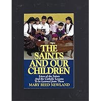 The Saints and Our Children: The Lives of the Saints and Catholic Lessons to be Learned The Saints and Our Children: The Lives of the Saints and Catholic Lessons to be Learned Paperback Kindle