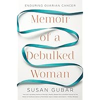 Memoir of a Debulked Woman: Enduring Ovarian Cancer Memoir of a Debulked Woman: Enduring Ovarian Cancer Hardcover Audible Audiobook Kindle Paperback
