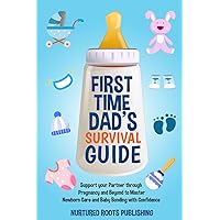 First-Time Dad's Survival Guide: Support your Partner through Pregnancy and Beyond to Master Newborn Care and Baby Bonding with Confidence First-Time Dad's Survival Guide: Support your Partner through Pregnancy and Beyond to Master Newborn Care and Baby Bonding with Confidence Paperback Kindle