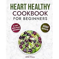Heart Healthy Cookbook for Beginners: Easy & Delicious Low Fat and Low Sodium Recipes to Lower Your Blood Pressure and Cholesterol Levels Heart Healthy Cookbook for Beginners: Easy & Delicious Low Fat and Low Sodium Recipes to Lower Your Blood Pressure and Cholesterol Levels Paperback Kindle