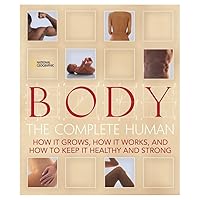 Body: The Complete Human How It Grows, How It Works, And How To Keep It Healthy And Strong Body: The Complete Human How It Grows, How It Works, And How To Keep It Healthy And Strong Hardcover Paperback