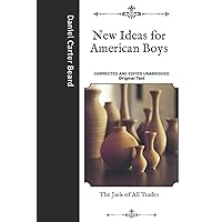 New Ideas for American Boys: The Jack of All Trades- Corrected and Edited Unabridged Original Text
