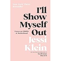 I'll Show Myself Out: Essays on Midlife and Motherhood I'll Show Myself Out: Essays on Midlife and Motherhood Paperback Audible Audiobook Kindle Hardcover Audio CD