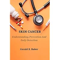 Skin Cancer: Understanding, Prevention And Early Detection