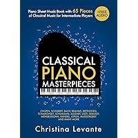 Classical Piano Masterpieces. Piano Sheet Music Book with 65 Pieces of Classical Music for Intermediate Players (+Free Audio) Classical Piano Masterpieces. Piano Sheet Music Book with 65 Pieces of Classical Music for Intermediate Players (+Free Audio) Paperback