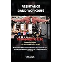 Resistance Band Workouts: The Fundamental Guide: Resistance Band Workouts: Sculpt, Strengthen and Transform Your Body Resistance Band Workouts: The Fundamental Guide: Resistance Band Workouts: Sculpt, Strengthen and Transform Your Body Paperback Kindle