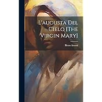 L'augusta Del Cielo [The Virgin Mary] (Italian Edition) L'augusta Del Cielo [The Virgin Mary] (Italian Edition) Hardcover Paperback