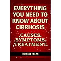 Everything you need to know about Cirrhosis: Causes, Symptoms, Treatment Everything you need to know about Cirrhosis: Causes, Symptoms, Treatment Paperback Kindle
