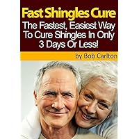 Fast Shingles Cure - How To Cure Shingles In 3 Days Or Less: Learn A Proven Step-By-Step Method To Cure Shingles In 3 Days Or Less! Fast Shingles Cure - How To Cure Shingles In 3 Days Or Less: Learn A Proven Step-By-Step Method To Cure Shingles In 3 Days Or Less! Kindle
