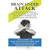 Brain Under Attack: A Resource for Parents and Caregivers of Children with PANS, PANDAS, and Autoimmune Encephalitis Brain Under Attack: A Resource for Parents and Caregivers of Children with PANS, PANDAS, and Autoimmune Encephalitis Paperback Kindle
