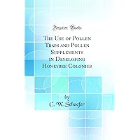 The Use of Pollen Traps and Pollen Supplements in Developing Honeybee Colonies (Classic Reprint) The Use of Pollen Traps and Pollen Supplements in Developing Honeybee Colonies (Classic Reprint) Hardcover Paperback