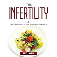 The Infertility Diet: The New Science of Food, Hormones, and Health