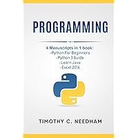 Programming: 4 Manuscripts in 1 book: Python For Beginners, Python 3 Guide, Learn Java, Excel 2016